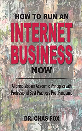 How to Run an Internet Business Now: Aligning Modern Academic Principles with Professional Best Practices Post Pandemic