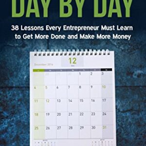 Business Growth Day by Day: 38 Lessons Every Entrepreneur Must Learn to Get More Done and Make More Money (Internet Business Series)