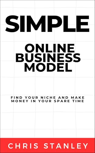Simple Online Business Model: Find Your Niche and Make Money in Your Spare Time (Author Models)